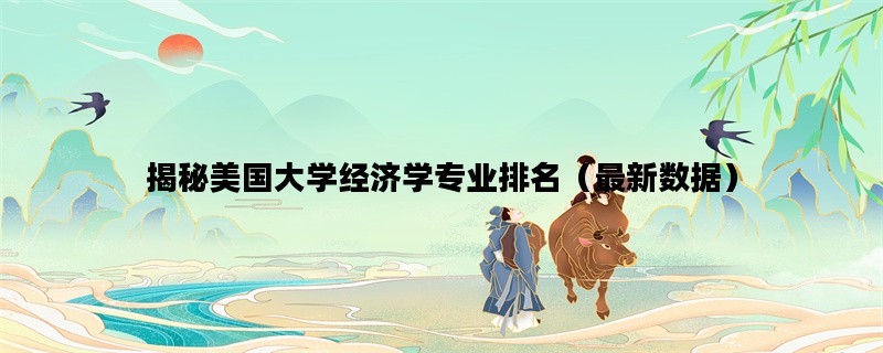 揭秘美国大学经济学专业排名（最新数据）