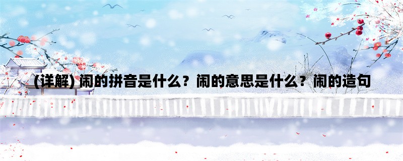 (详解) 闹的拼音是什么？闹的意思是什么？闹的造句