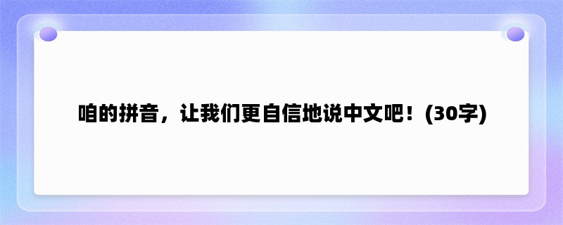 咱的拼音，让我们更自信地说中文吧！(30字)