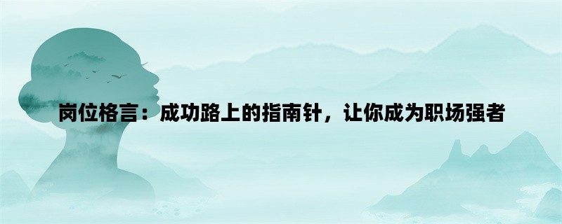 岗位格言：成功路上的指南针，让你成为职场强者