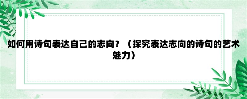 如何用诗句表达自己的志向？（探究表达志向的诗句的艺术魅力）