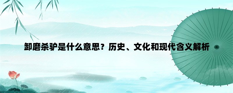 卸磨杀驴是什么意思？历史、文化和现代含义解析