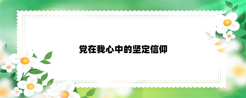 党在我心中的坚定信仰