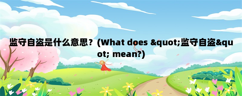 监守自盗是什么意思？(What does &quot;监守自盗&quot; mean?)