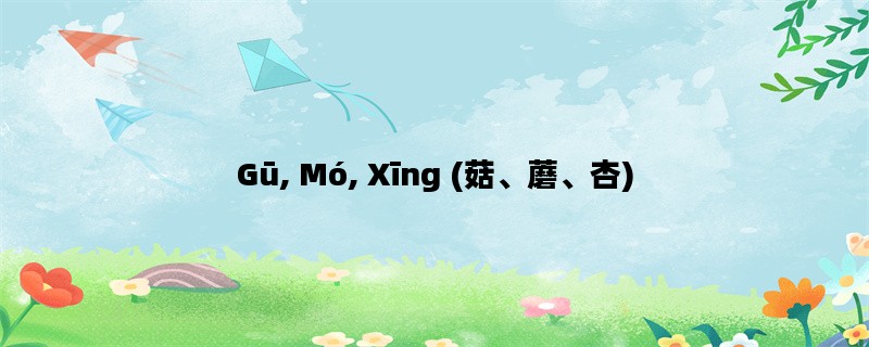 Gū, Mó, Xīng (菇、蘑、杏)