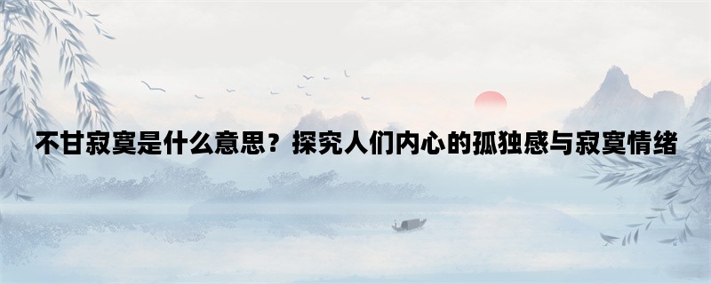 不甘寂寞是什么意思？探