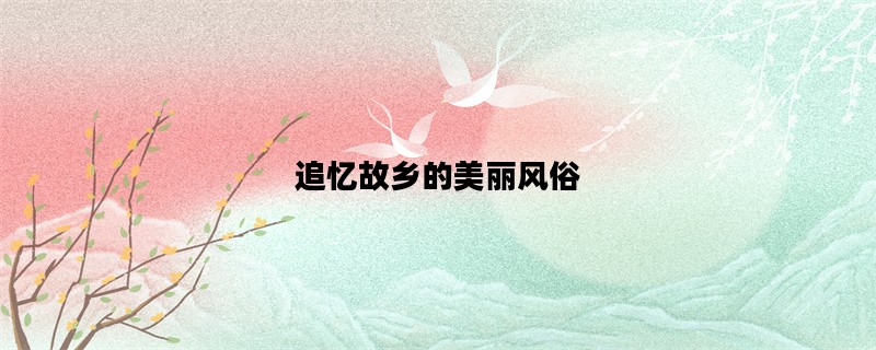 追忆故乡的美丽风俗