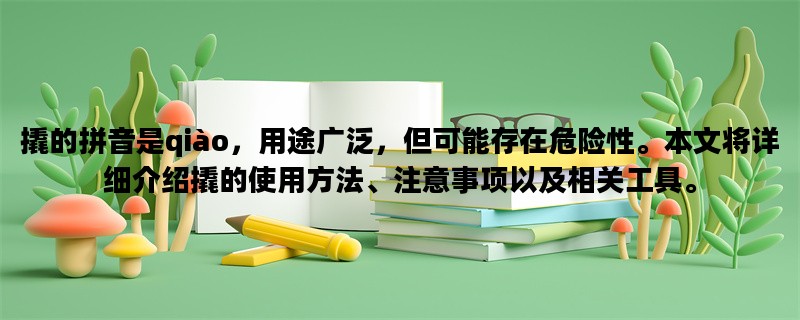 撬的拼音是qiào，用途广泛，但可能存在危险性。本文将详细介绍撬的使用方法、注意事项以及相关工具。