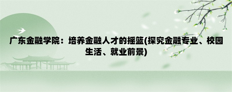 广东金融学院：培养金融