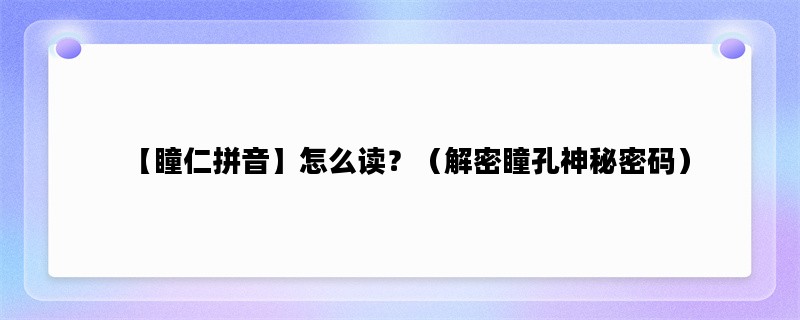 【瞳仁拼音】怎么读？（解密瞳孔神秘密码）