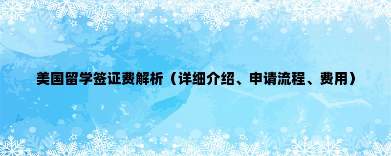 美国留学签证费解析（详细介绍、申请流程、费用）