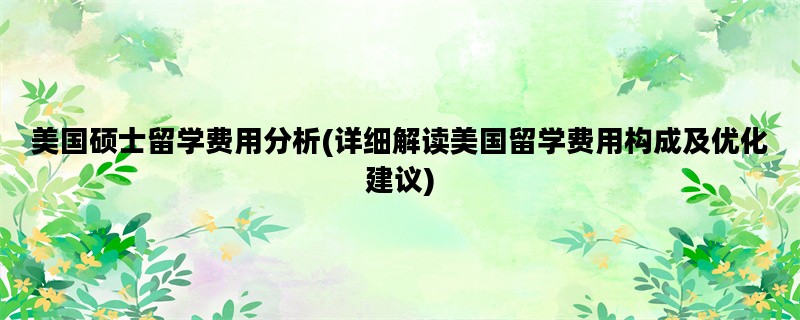 美国硕士留学费用分析(详细解读美国留学费用构成及优化建议)