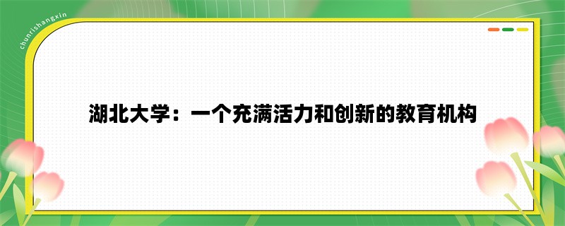 湖北大学：一个充满活力