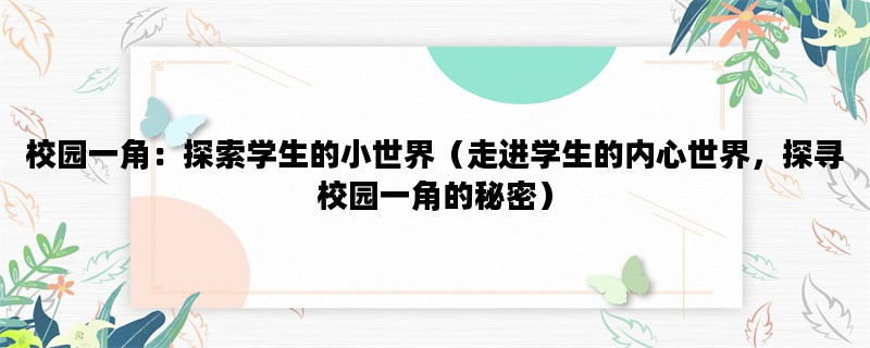 校园一角：探索学生的小世界（走进学生的内心世界，探寻校园一角的秘密）