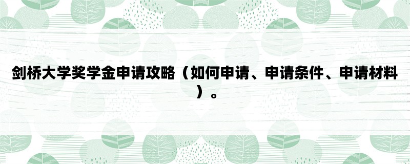 剑桥大学奖学金申请攻略（如何申请、申请条件、申请材料）。