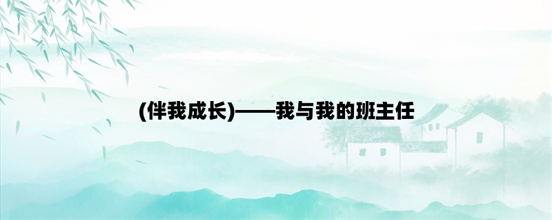 (伴我成长)——我与我的班主任