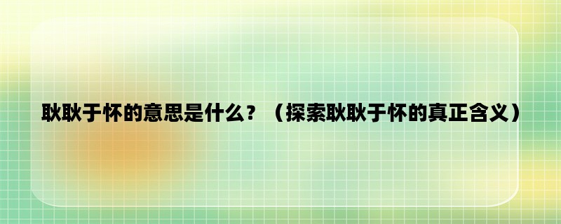 耿耿于怀的意思是什么？