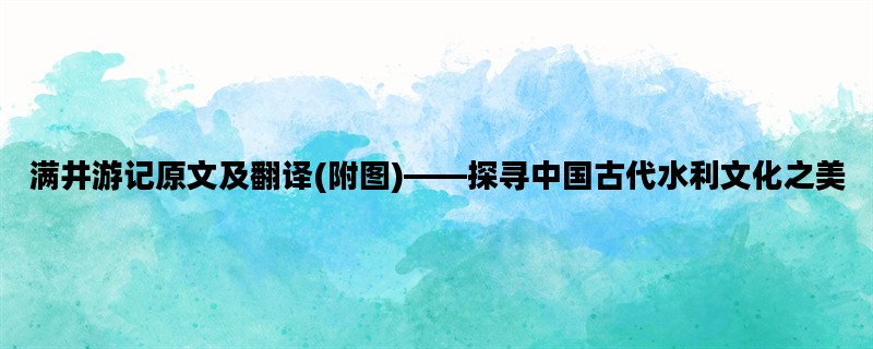 满井游记原文及翻译(附图)——探寻中国古代水利文化之美