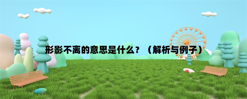 形影不离的意思是什么？