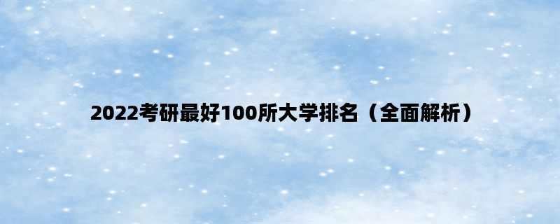 2022考研最好100所大学排名（全面解析）