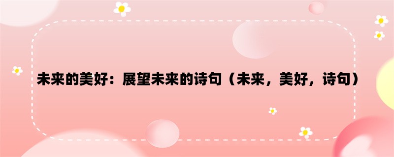 未来的美好：展望未来的诗句（未来，美好，诗句）