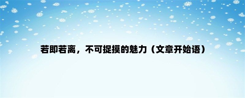 若即若离，不可捉摸的魅力（文章开始语）