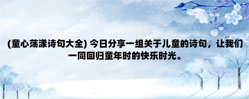 (童心荡漾诗句大全) 今日