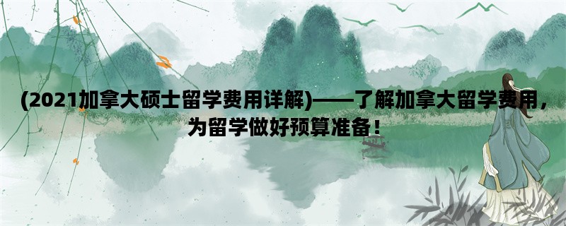 (2021加拿大硕士留学费用