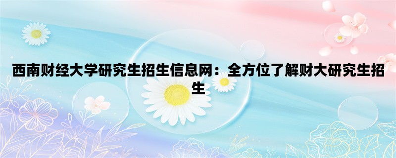 西南财经大学研究生招生