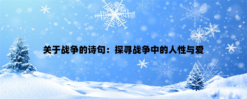 关于战争的诗句：探寻战争中的人性与爱