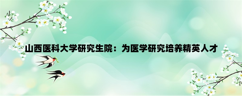 山西医科大学研究生院：