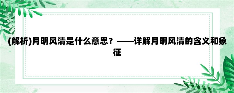 (解析)月明风清是什么意思？——详解月明风清的含义和象征