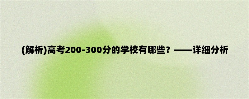 (解析)高考200-300分的学校有哪些？——详细分析