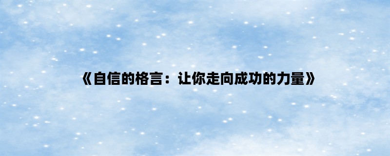 《自信的格言：让你走向成功的力量》