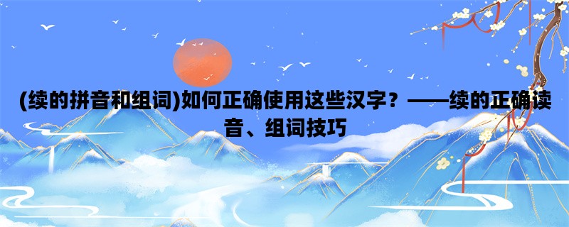 (续的拼音和组词)如何正