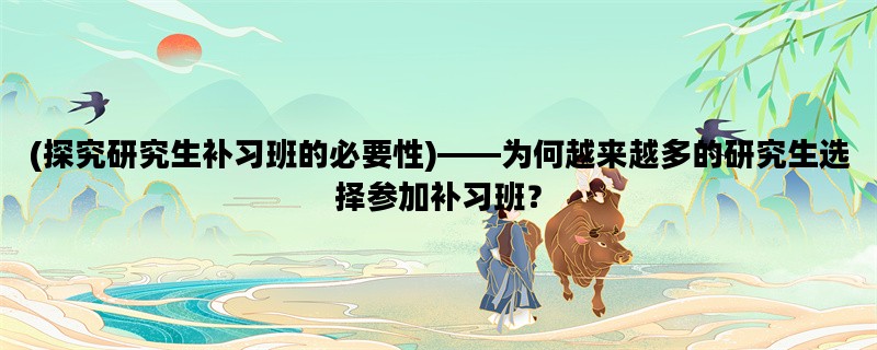 (探究研究生补习班的必