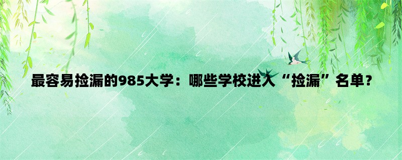 最容易捡漏的985大学：哪