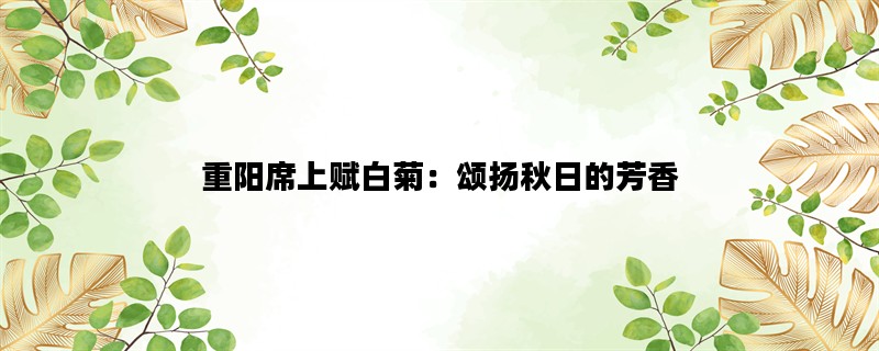 重阳席上赋白菊：颂扬秋