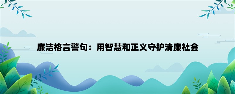 廉洁格言警句：用智慧和正义守护清廉社会