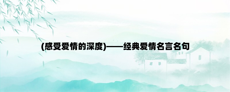 (感受爱情的深度)——经典爱情名言名句