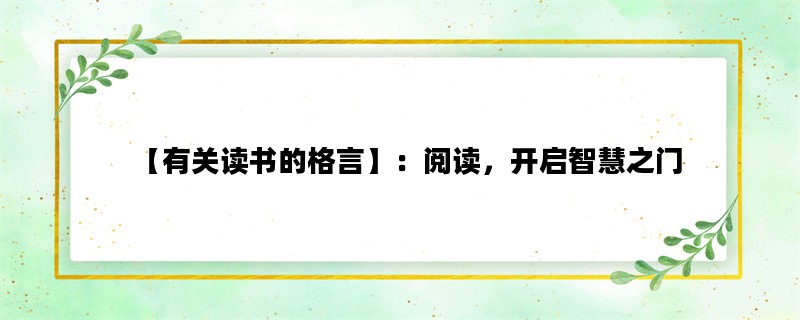 【有关读书的格言】：阅读，开启智慧之门