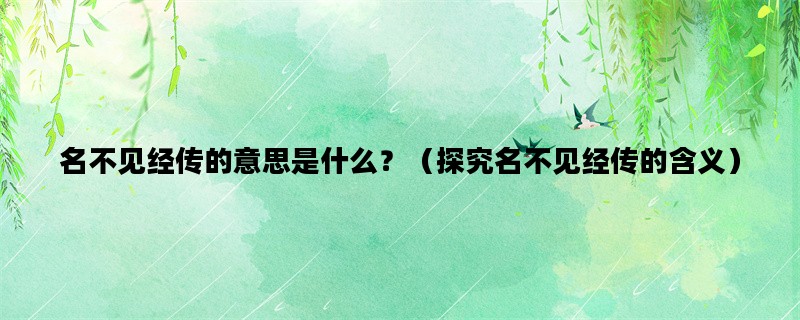 名不见经传的意思是什么？（探究名不见经传的含义）