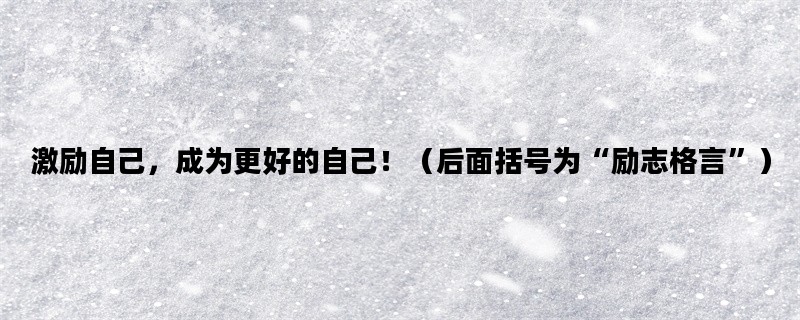 激励自己，成为更好的自己！（后面括号为“励志格言”）