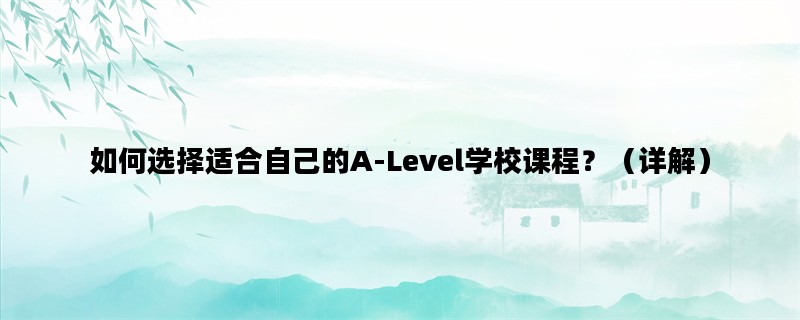 如何选择适合自己的A-Level学校课程？（详解）