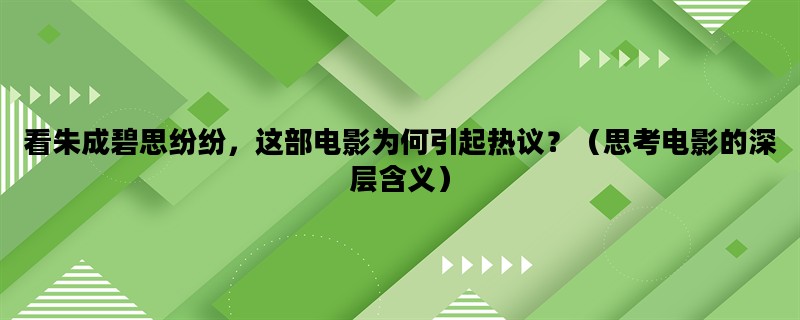 看朱成碧思纷纷，这部电影为何引起热议？（思考电影的深层含义）