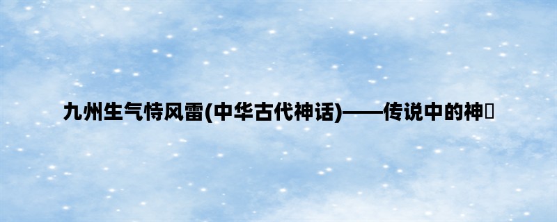 九州生气恃风雷(中华古代神话)——传说中的神祇