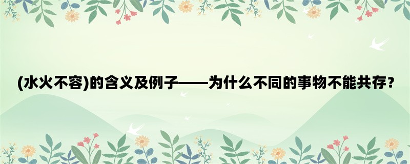 (水火不容)的含义及例子——为什么不同的事物不能共存？