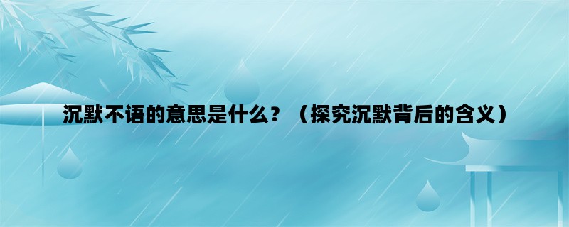 沉默不语的意思是什么？（探究沉默背后的含义）