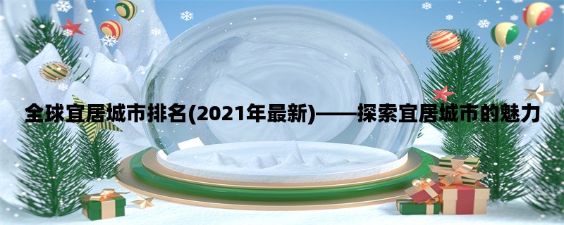 全球宜居城市排名(2021年最新)——探索宜居城市的魅力