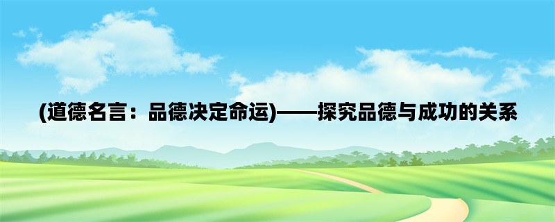 (道德名言：品德决定命运)——探究品德与成功的关系